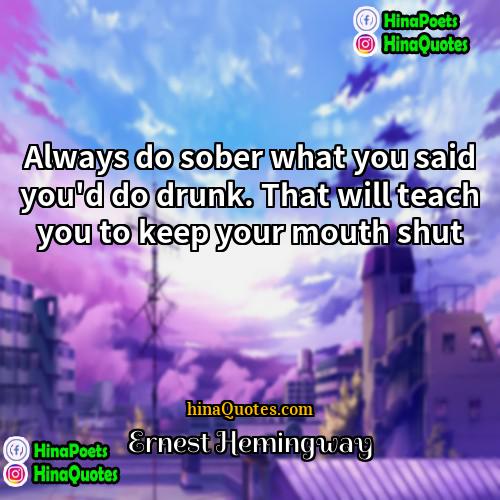 Ernest Hemingway Quotes | Always do sober what you said you'd